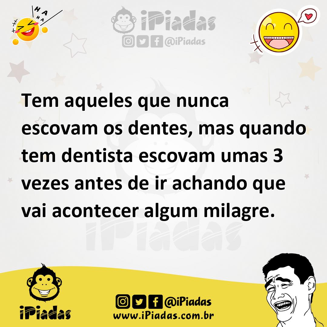 Ilustração de Tem aqueles que nunca escovam os dentes, mas quando tem dentista escov... no iPiadas