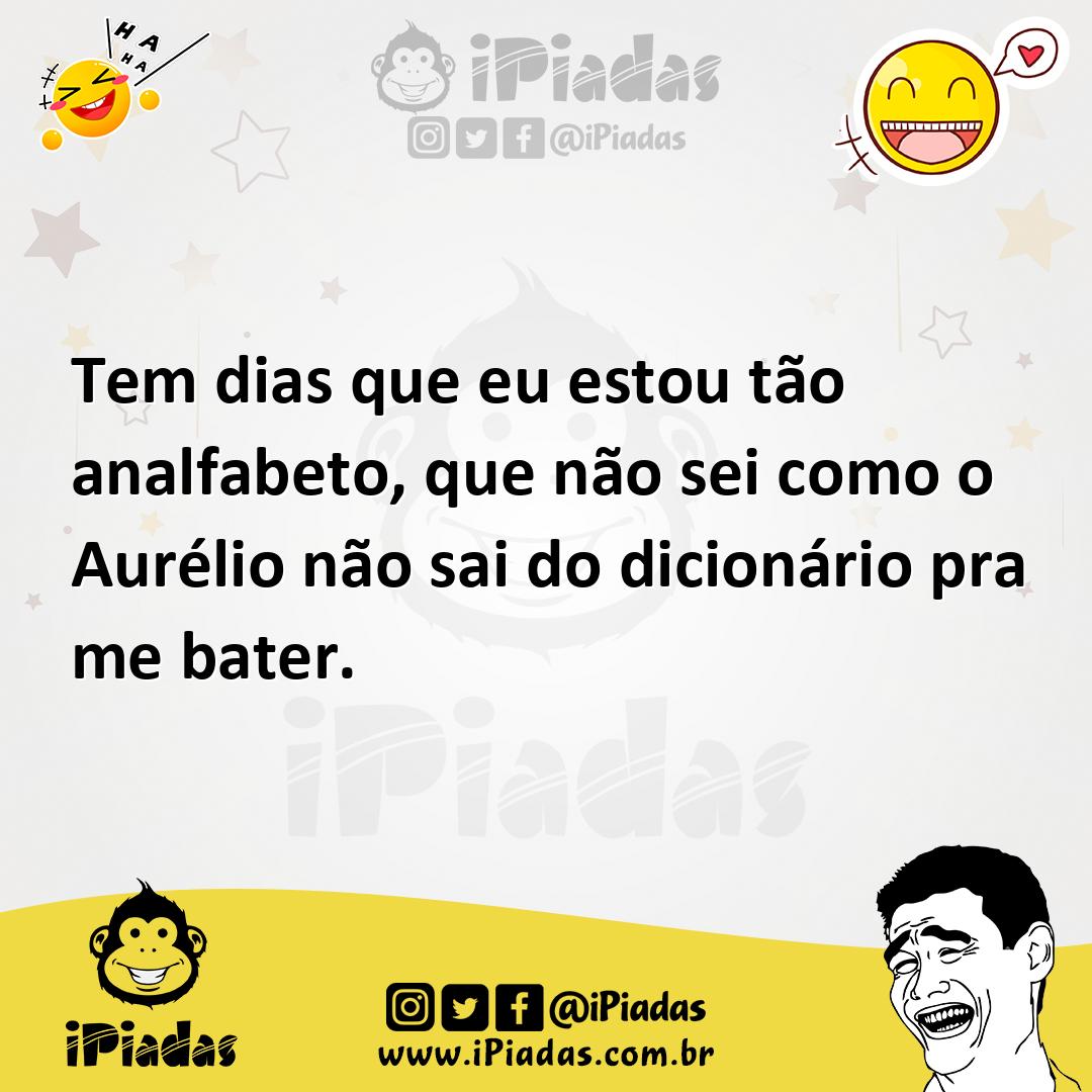 Ilustração de Tem dias que eu estou tão analfabeto, que não sei como o Aurélio não s... no iPiadas