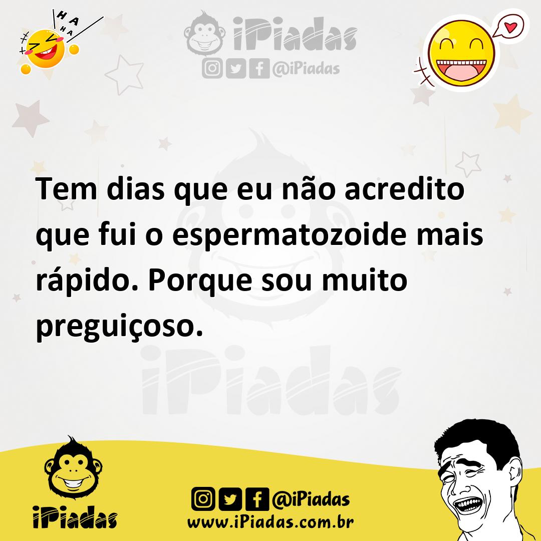 Ilustração de Tem dias que eu não acredito que fui o espermatozoide mais rápido. Por... no iPiadas