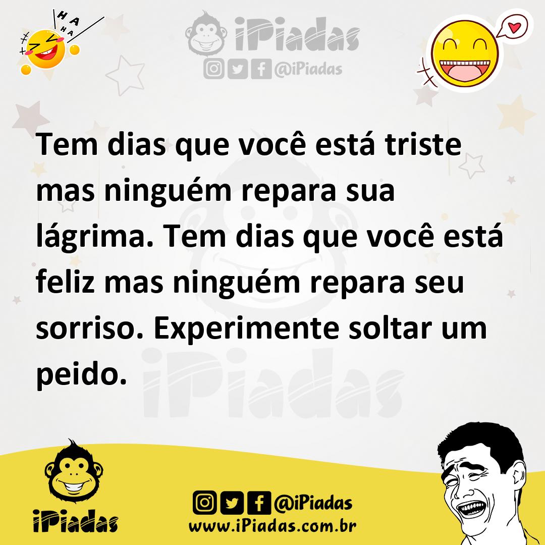 Ilustração de Tem dias que você está triste mas ninguém repara sua lágrima. Tem dias... no iPiadas