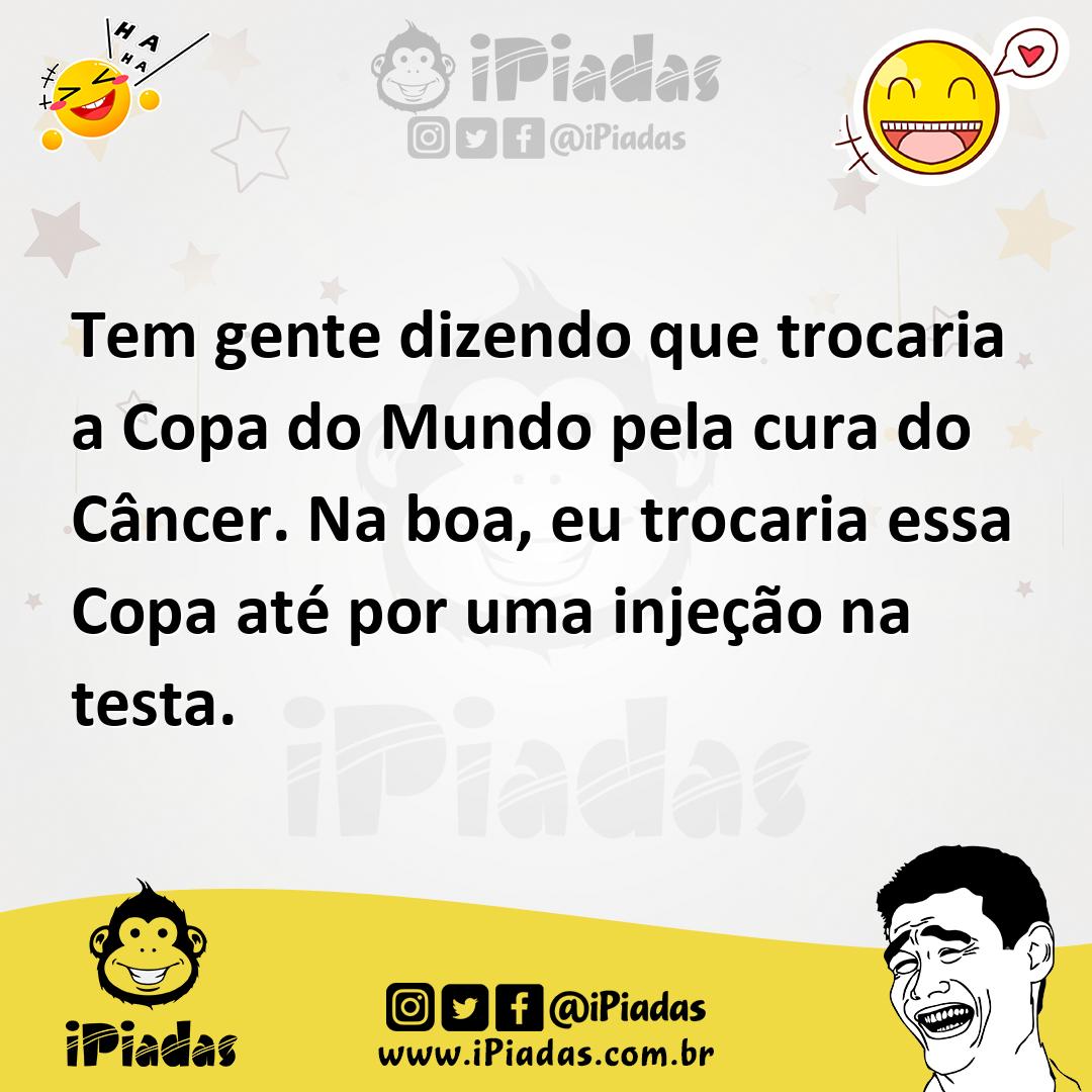 Ilustração de Tem gente dizendo que trocaria a Copa do Mundo pela cura do Câncer. Na... no iPiadas