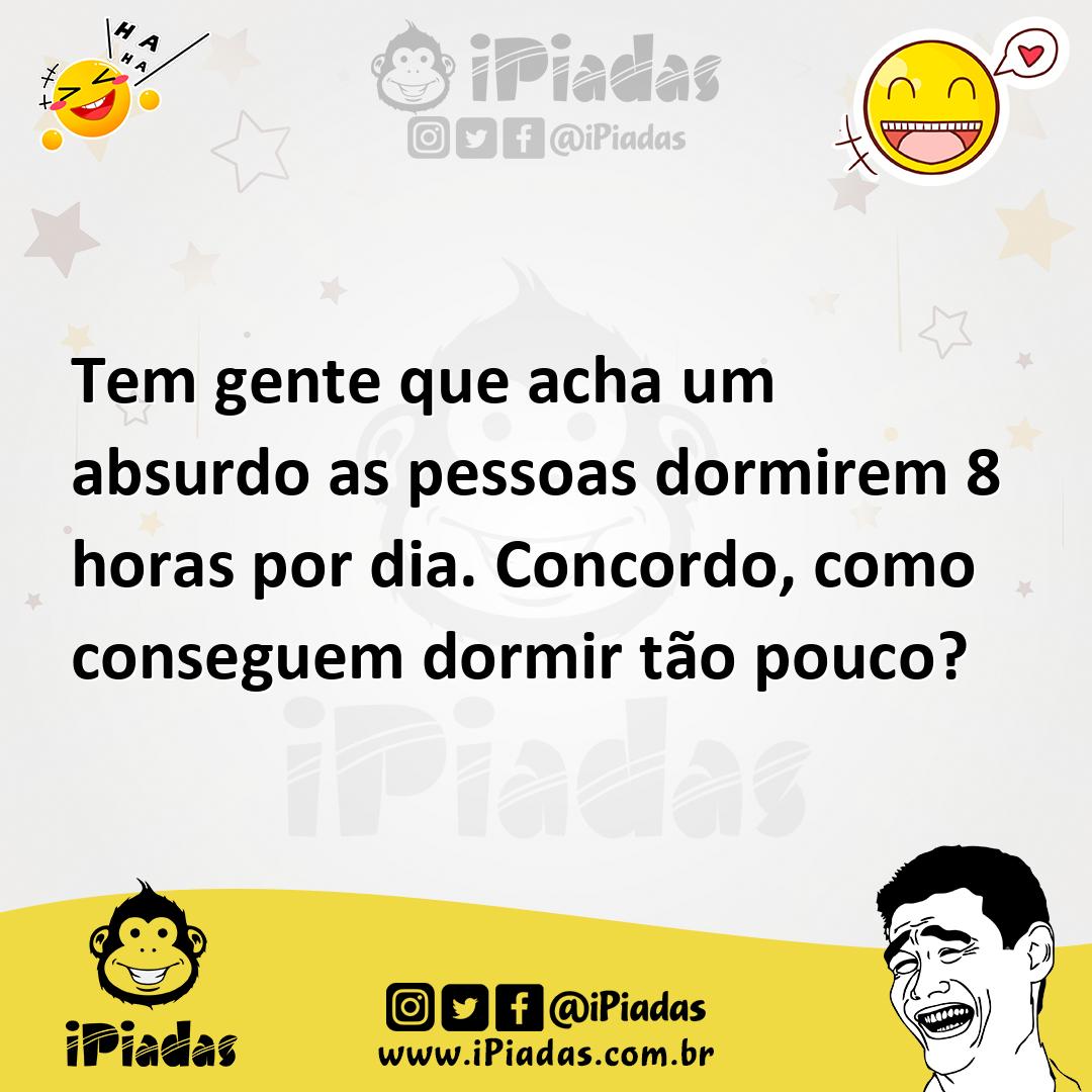 Ilustração de Tem gente que acha um absurdo as pessoas dormirem 8 horas por dia. Con... no iPiadas
