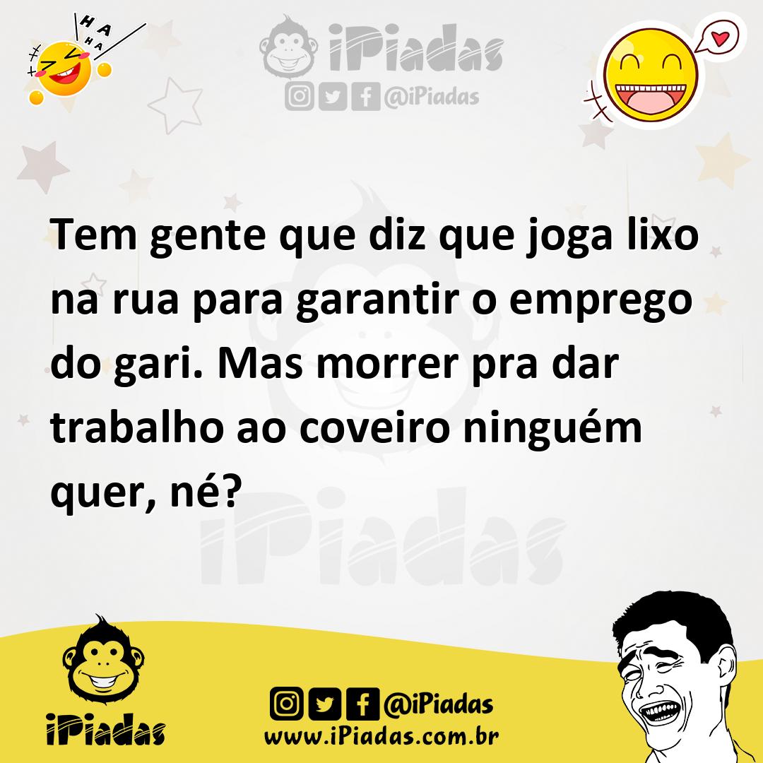 Ilustração de Tem gente que diz que joga lixo na rua para garantir o emprego do gari... no iPiadas