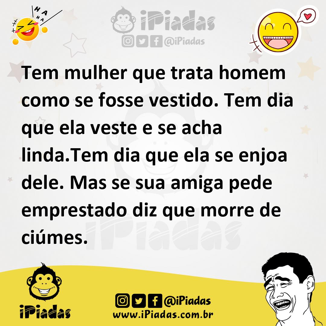 Ilustração de Tem mulher que trata homem como se fosse vestido. Tem dia que ela vest... no iPiadas