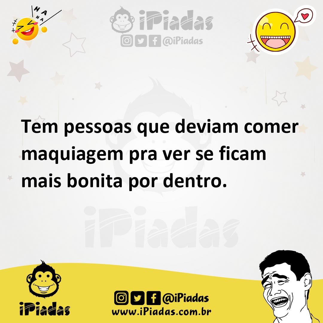 Ilustração de Tem pessoas que deviam comer maquiagem pra ver se ficam mais bonita po... no iPiadas