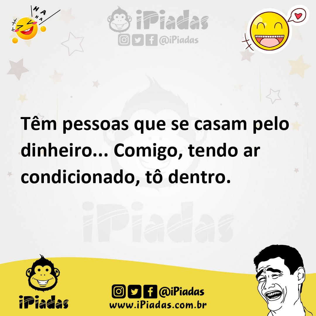 Ilustração de Têm pessoas que se casam pelo dinheiro... Comigo, tendo ar condicionad... no iPiadas