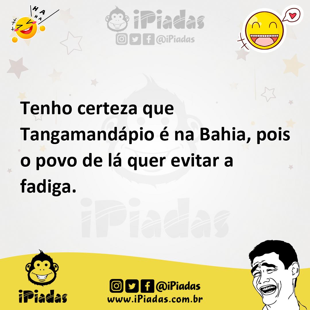Ilustração de Tenho certeza que Tangamandápio é na Bahia, pois o povo de lá quer evi... no iPiadas