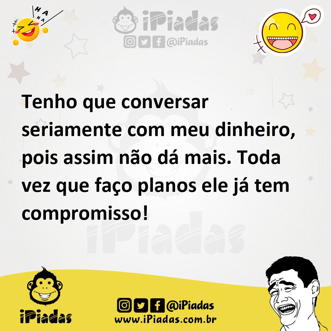 Ilustração de Tenho que conversar seriamente com meu dinheiro, pois assim não dá mai... no iPiadas