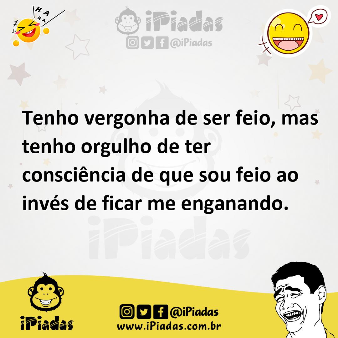 Ilustração de Tenho vergonha de ser feio, mas tenho orgulho de ter consciência de qu... no iPiadas