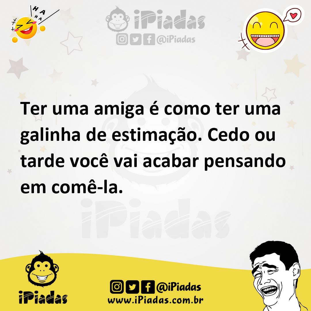 Ilustração de Ter uma amiga é como ter uma galinha de estimação. Cedo ou tarde você... no iPiadas