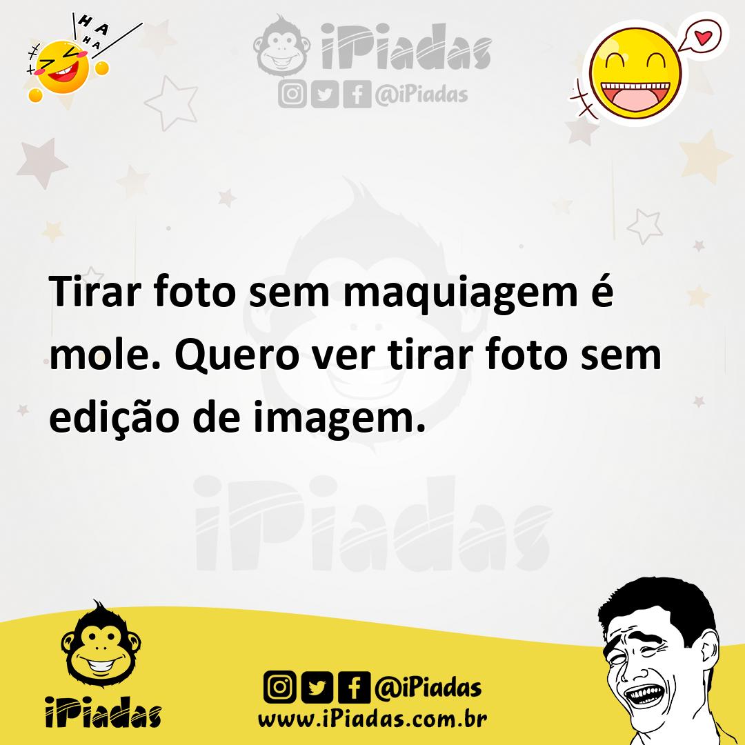 Ilustração de Tirar foto sem maquiagem é mole. Quero ver tirar foto sem edição de im... no iPiadas