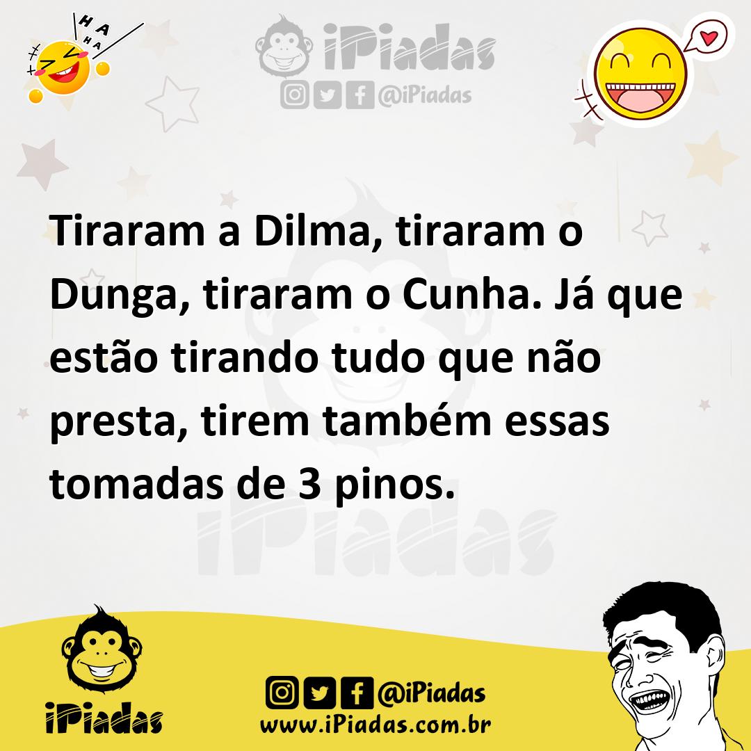 Ilustração de Tiraram a Dilma, tiraram o Dunga, tiraram o Cunha. Já que estão tirand... no iPiadas