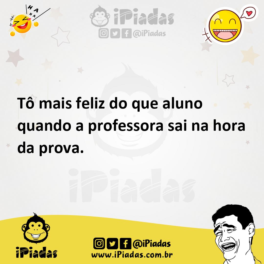 Ilustração de Tô mais feliz do que aluno quando a professora sai na hora da prova. no iPiadas