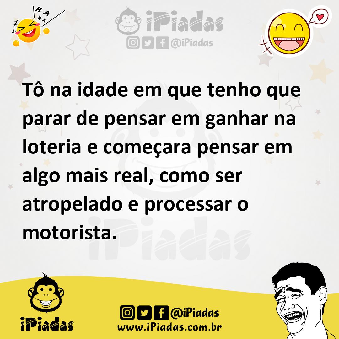 Ilustração de Tô na idade em que tenho que parar de pensar em ganhar na loteria e co... no iPiadas