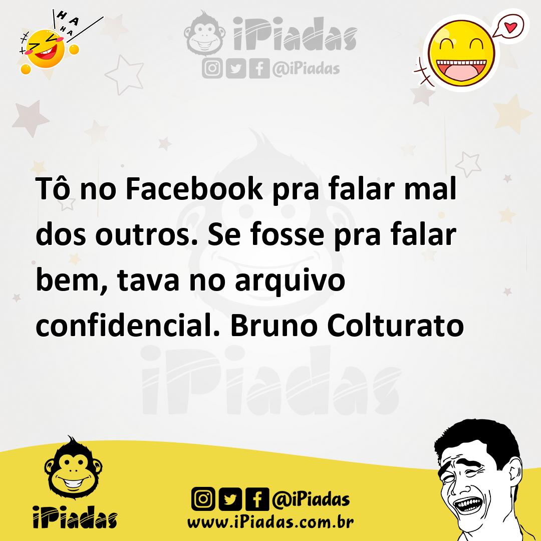Ilustração de Tô no Facebook pra falar mal dos outros. Se fosse pra falar bem, tava... no iPiadas