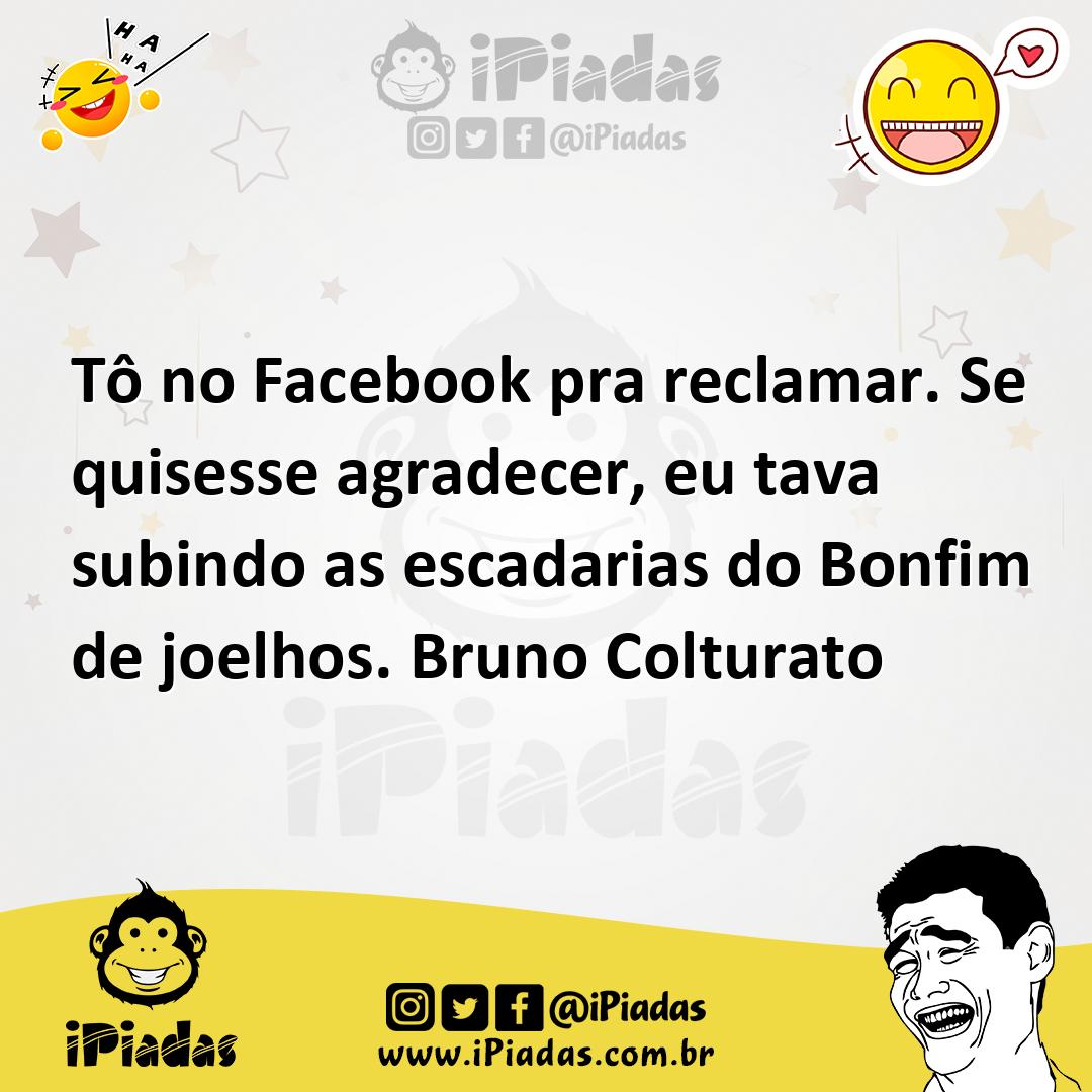 Ilustração de Tô no Facebook pra reclamar. Se quisesse agradecer, eu tava subindo as... no iPiadas