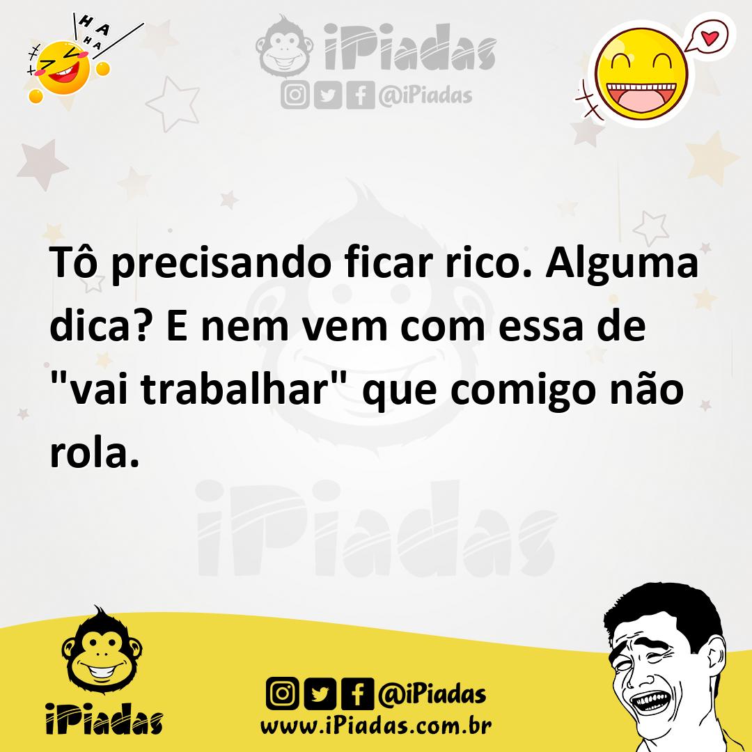Ilustração de Tô precisando ficar rico. Alguma dica? E nem vem com essa de "vai trab... no iPiadas