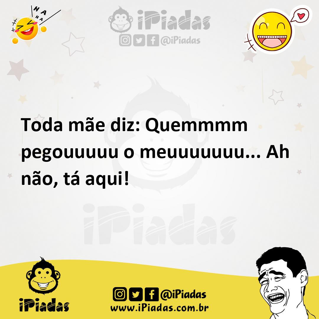 Ilustração de Toda mãe diz: Quemmmm pegouuuuu o meuuuuuuu... Ah não, tá aqui! no iPiadas
