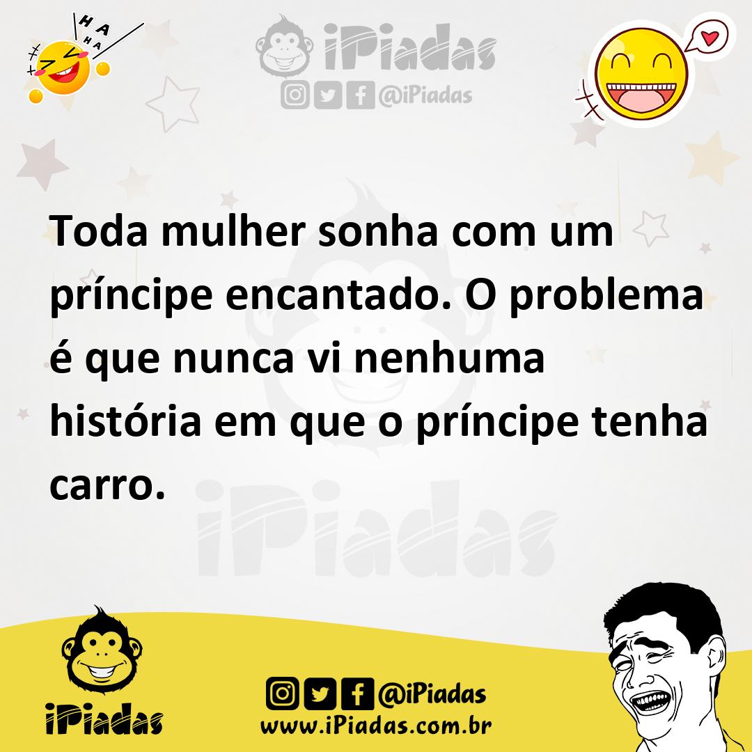 Ilustração de Toda mulher sonha com um príncipe encantado. O problema é que nunca vi... no iPiadas