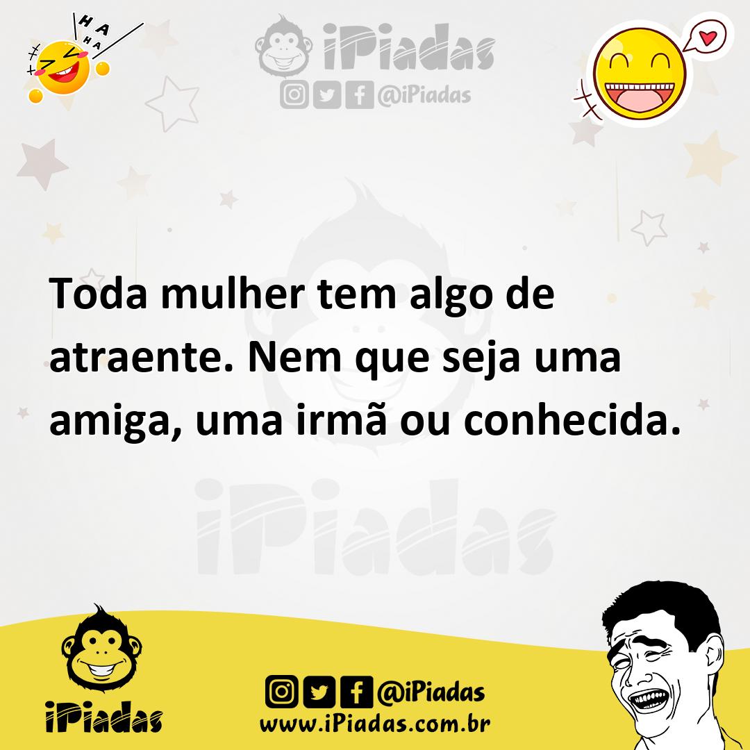 Ilustração de Toda mulher tem algo de atraente. Nem que seja uma amiga, uma irmã ou... no iPiadas