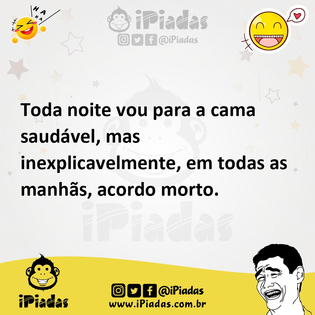 Ilustração de Toda noite vou para a cama saudável, mas inexplicavelmente, em todas a... no iPiadas