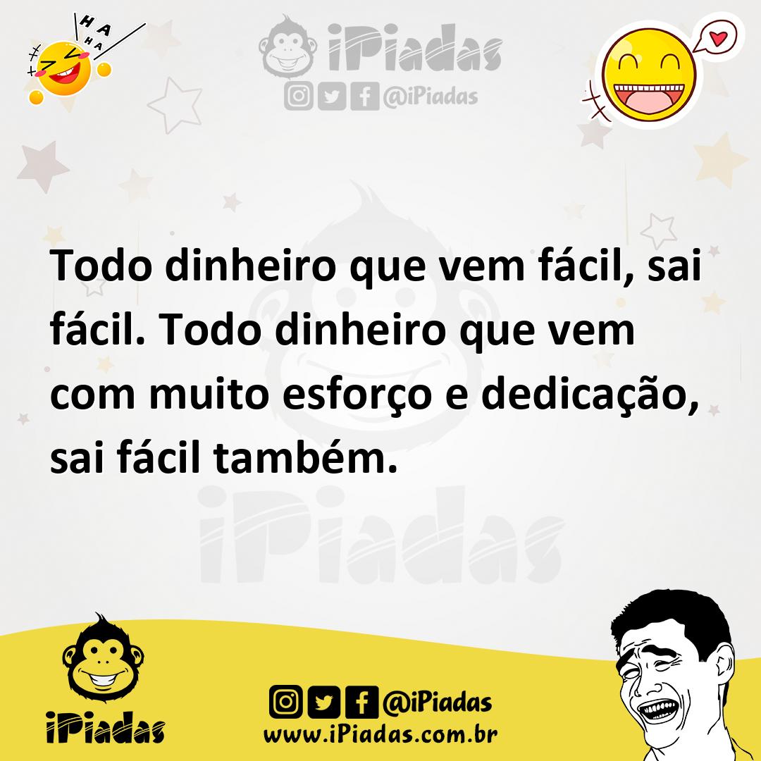 Ilustração de Todo dinheiro que vem fácil, sai fácil. Todo dinheiro que vem com muit... no iPiadas