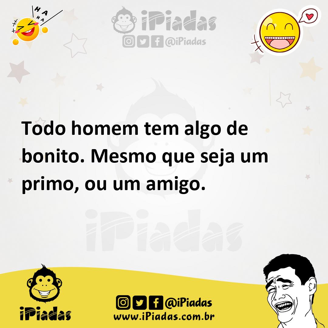 Ilustração de Todo homem tem algo de bonito. Mesmo que seja um primo, ou um amigo. no iPiadas