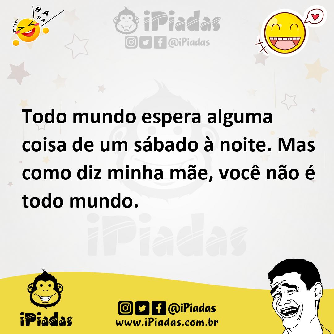 Ilustração de Todo mundo espera alguma coisa de um sábado à noite. Mas como diz minh... no iPiadas