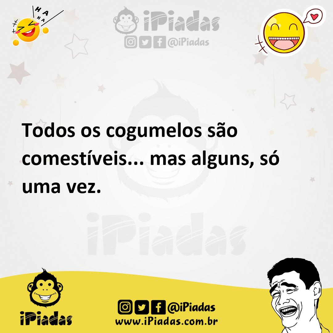 Ilustração de Todos os cogumelos são comestíveis... mas alguns, só uma vez. no iPiadas