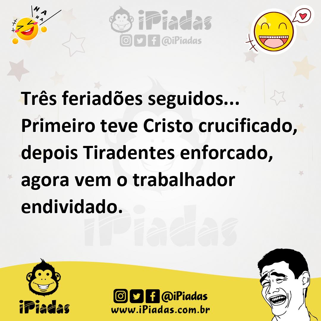 Ilustração de Três feriadões seguidos... Primeiro teve Cristo crucificado, depois Ti... no iPiadas