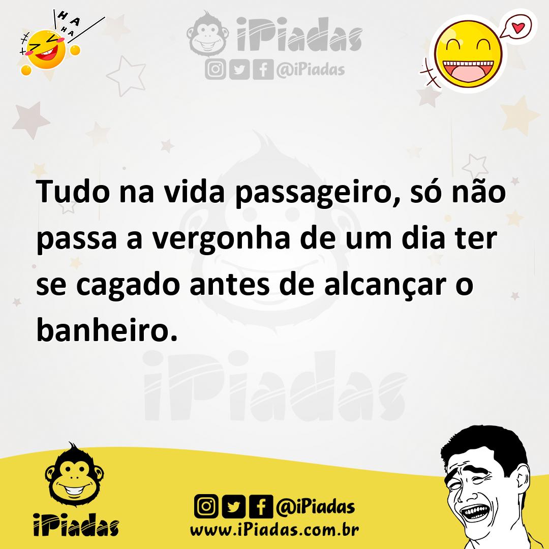 Ilustração de Tudo na vida passageiro, só não passa a vergonha de um dia ter se caga... no iPiadas