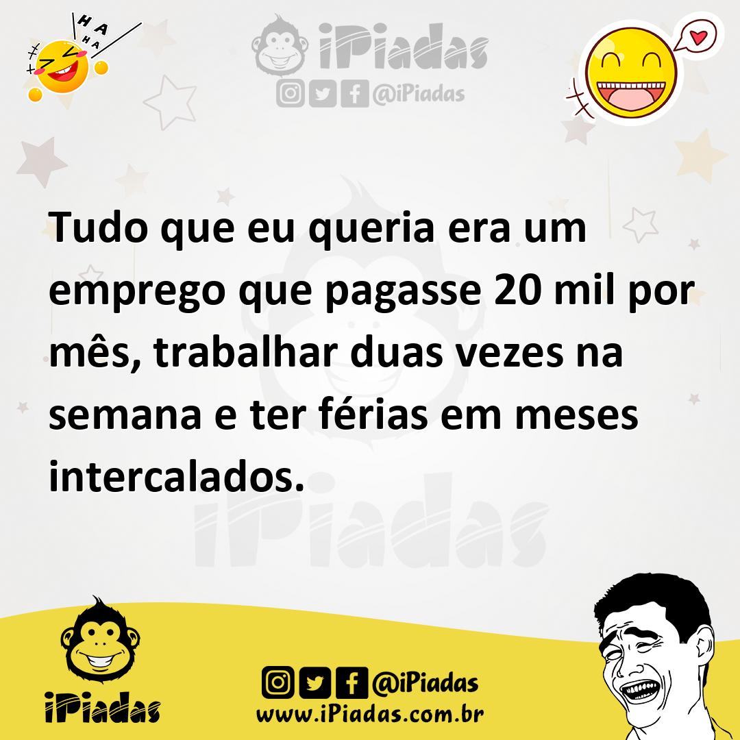 Ilustração de Tudo que eu queria era um emprego que pagasse 20 mil por mês, trabalha... no iPiadas