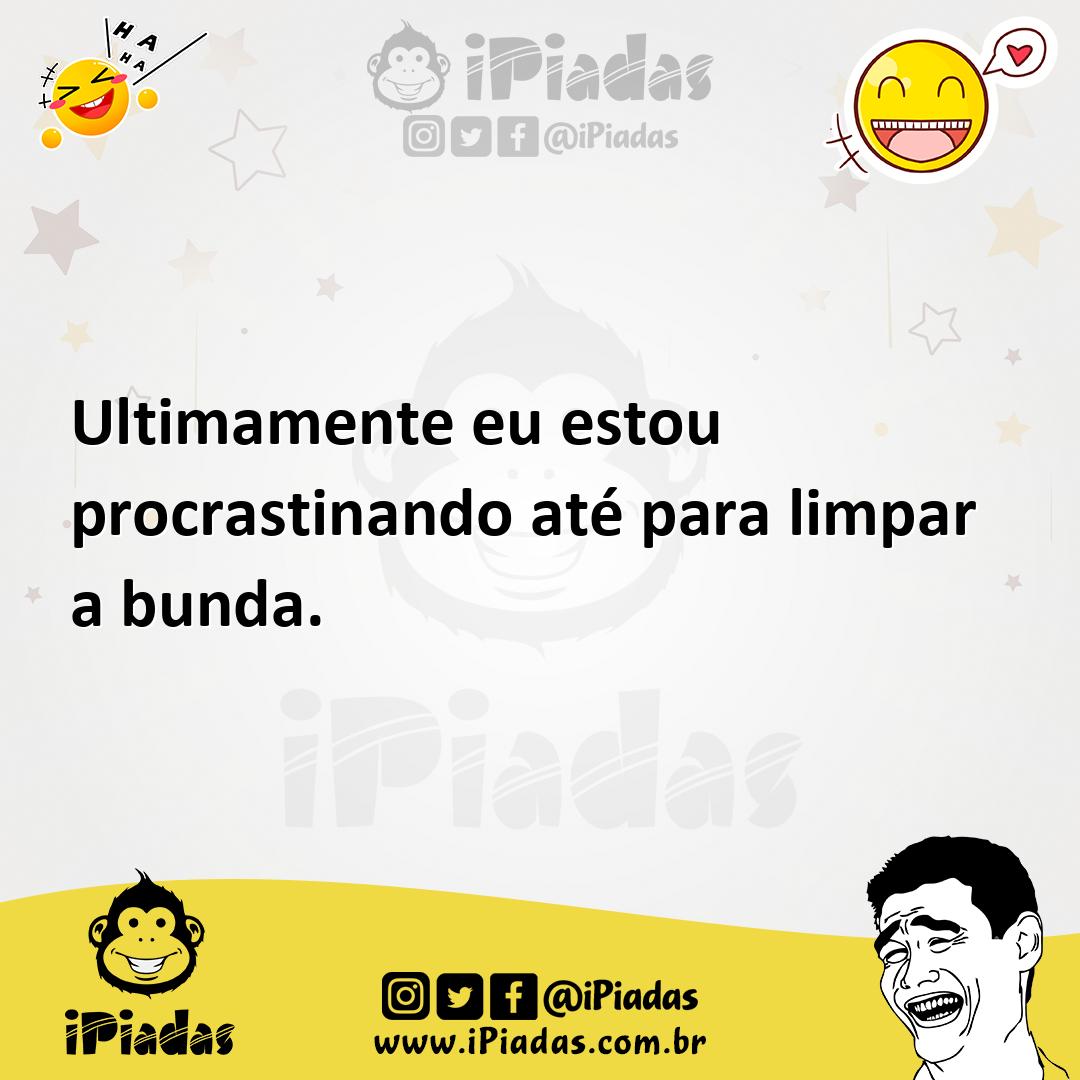 Ilustração de Ultimamente eu estou procrastinando até para limpar a bunda. no iPiadas
