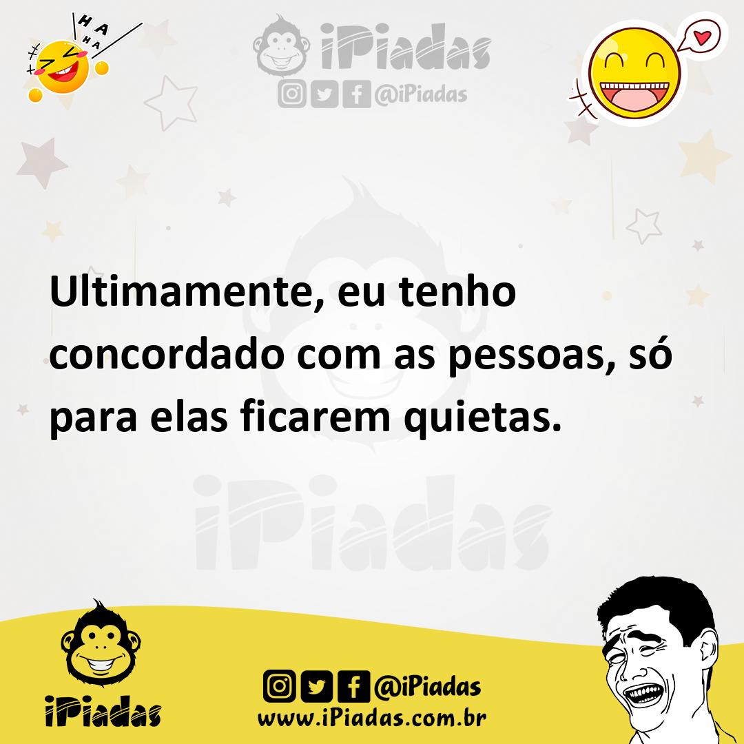 Ilustração de Ultimamente, eu tenho concordado com as pessoas, só para elas ficarem... no iPiadas