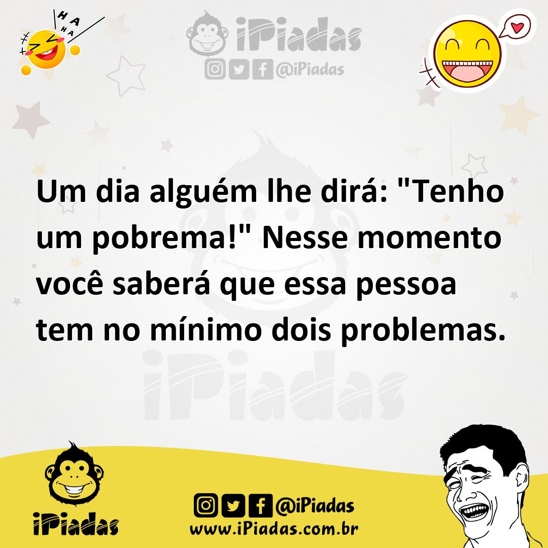 Ilustração de Um dia alguém lhe dirá: "Tenho um pobrema!" Nesse momento você saberá... no iPiadas