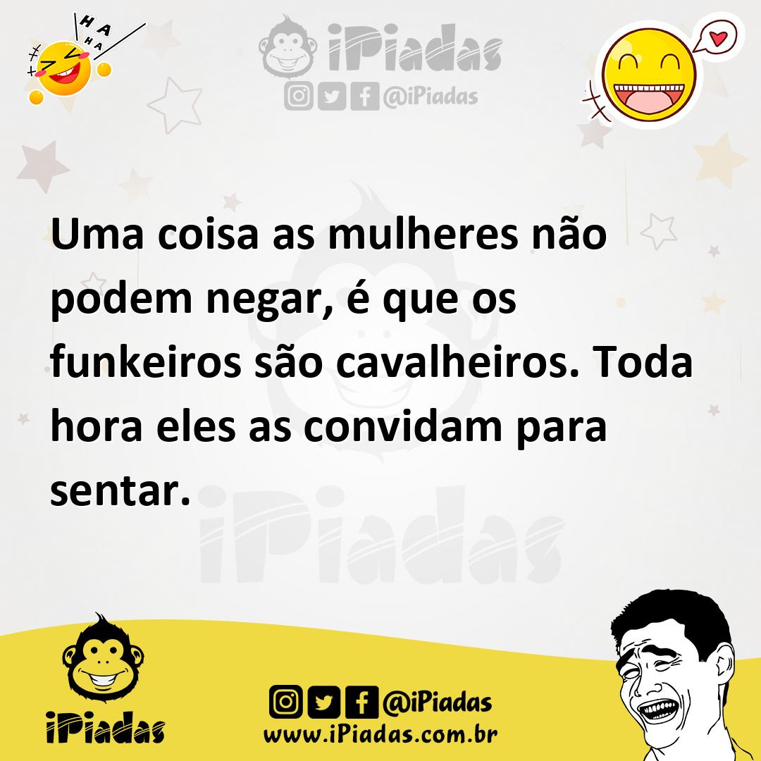 Ilustração de Uma coisa as mulheres não podem negar, é que os funkeiros são cavalhei... no iPiadas
