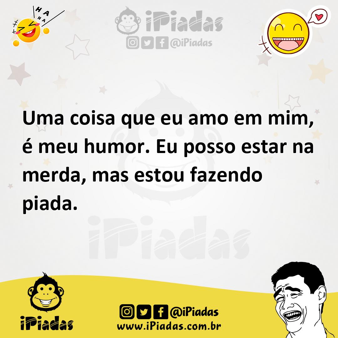 Ilustração de Uma coisa que eu amo em mim, é meu humor. Eu posso estar na merda, mas... no iPiadas