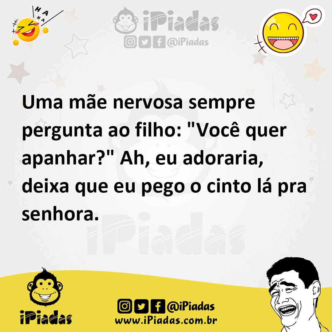 Ilustração de Uma mãe nervosa sempre pergunta ao filho: "Você quer apanhar?" Ah, eu... no iPiadas
