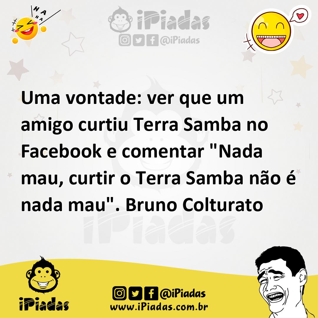 Ilustração de Uma vontade: ver que um amigo curtiu Terra Samba no Facebook e comenta... no iPiadas
