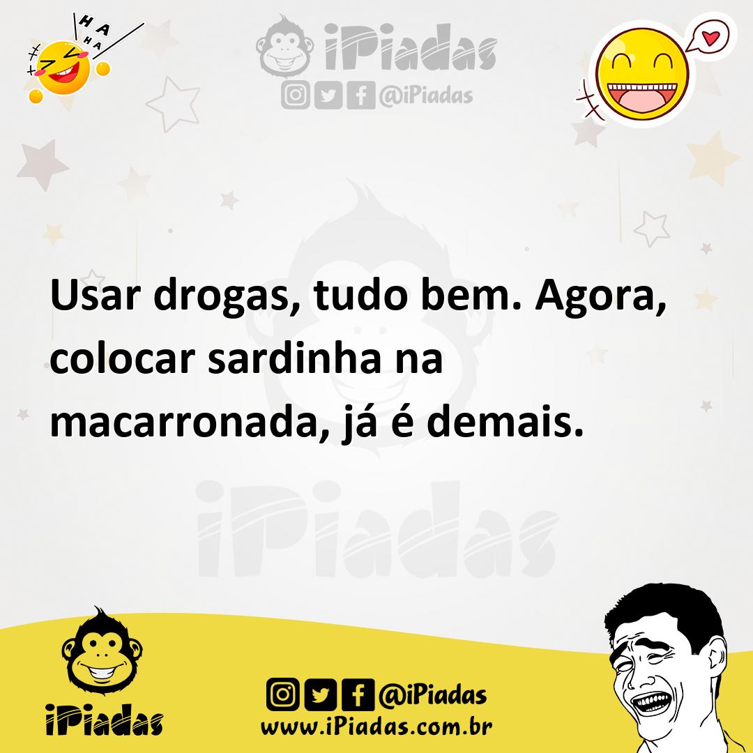 Ilustração de Usar drogas, tudo bem. Agora, colocar sardinha na macarronada, já é de... no iPiadas