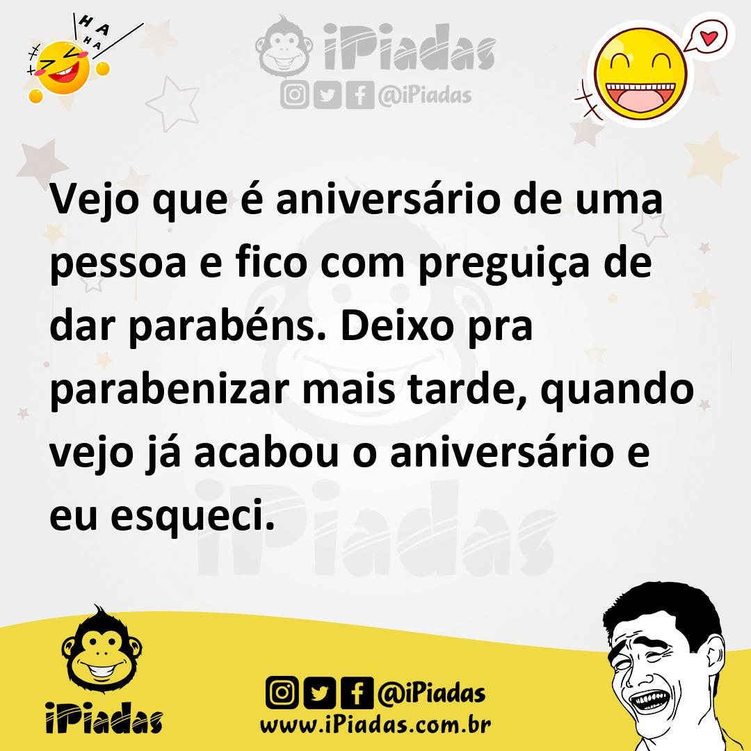 Ilustração de Vejo que é aniversário de uma pessoa e fico com preguiça de dar parabé... no iPiadas