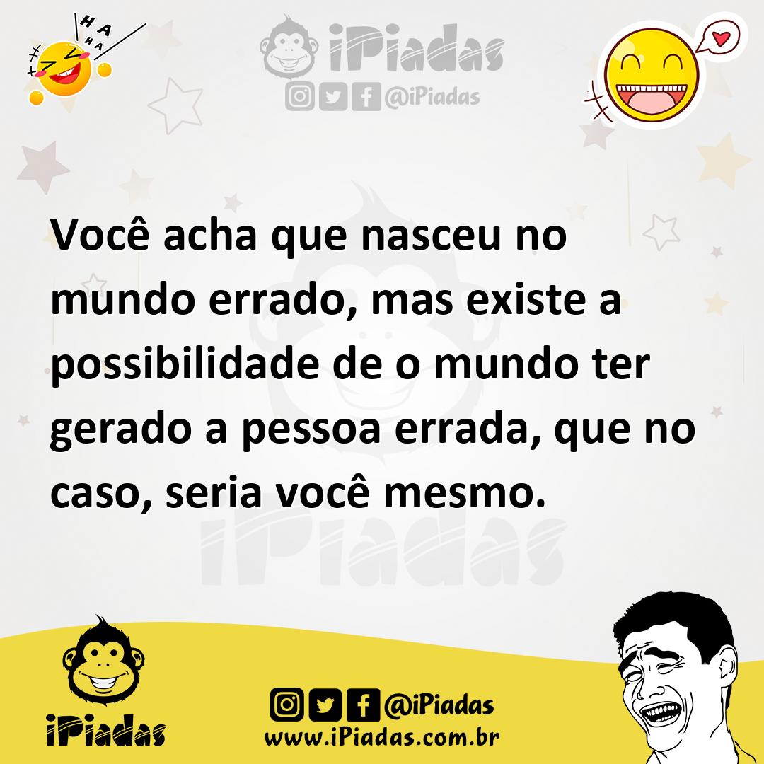 Ilustração de Você acha que nasceu no mundo errado, mas existe a possibilidade de o... no iPiadas
