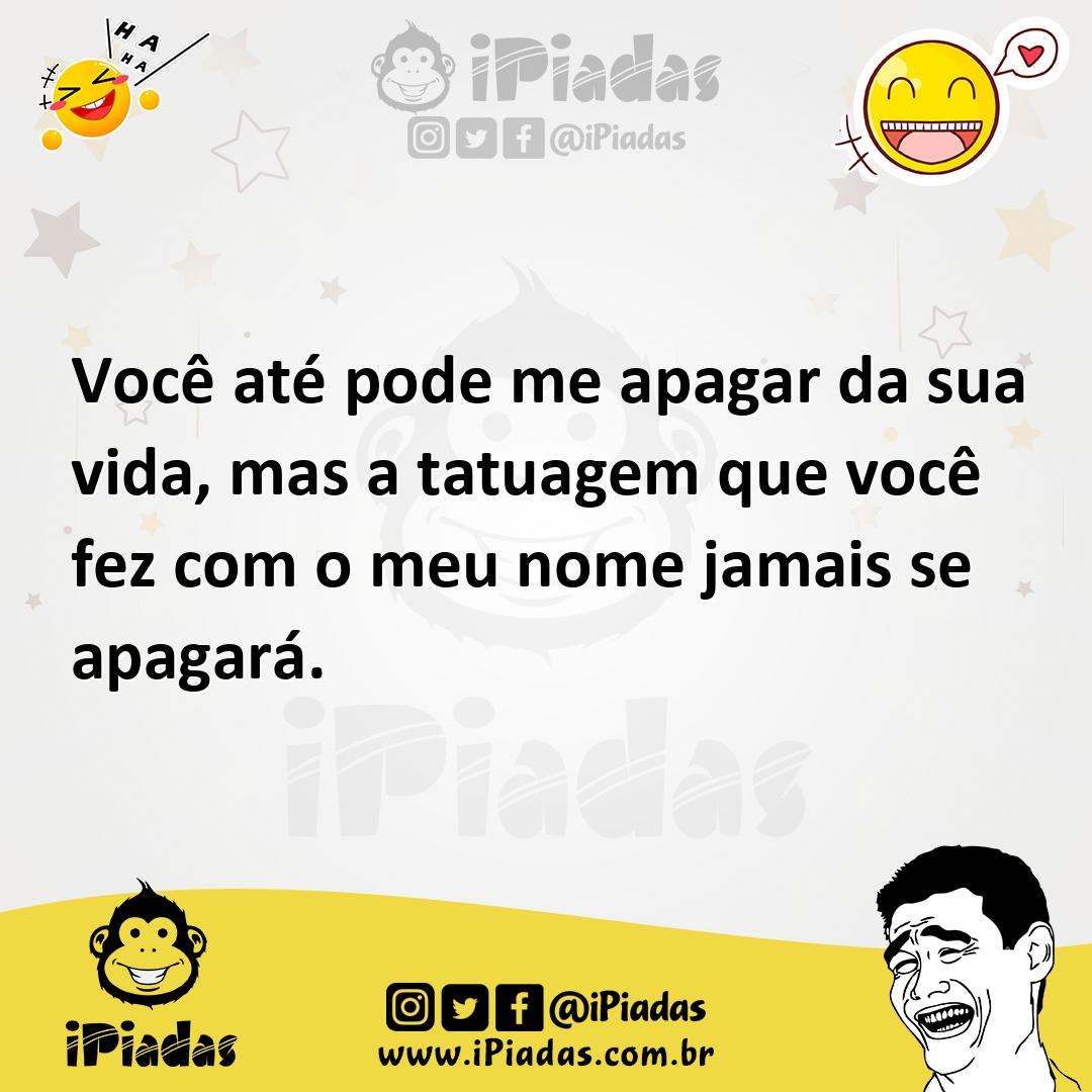 Ilustração de Você até pode me apagar da sua vida, mas a tatuagem que você fez com o... no iPiadas