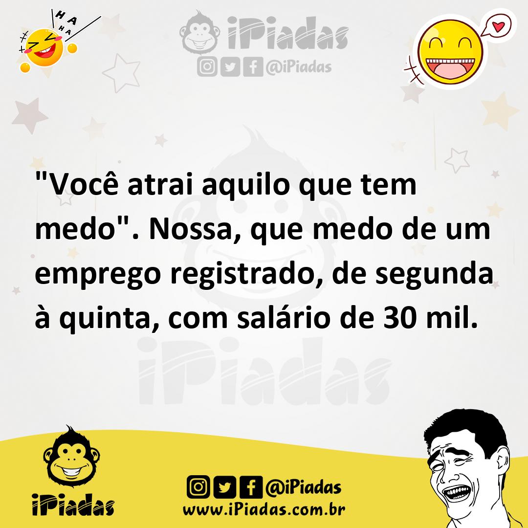 Ilustração de "Você atrai aquilo que tem medo". Nossa, que medo de um emprego regist... no iPiadas
