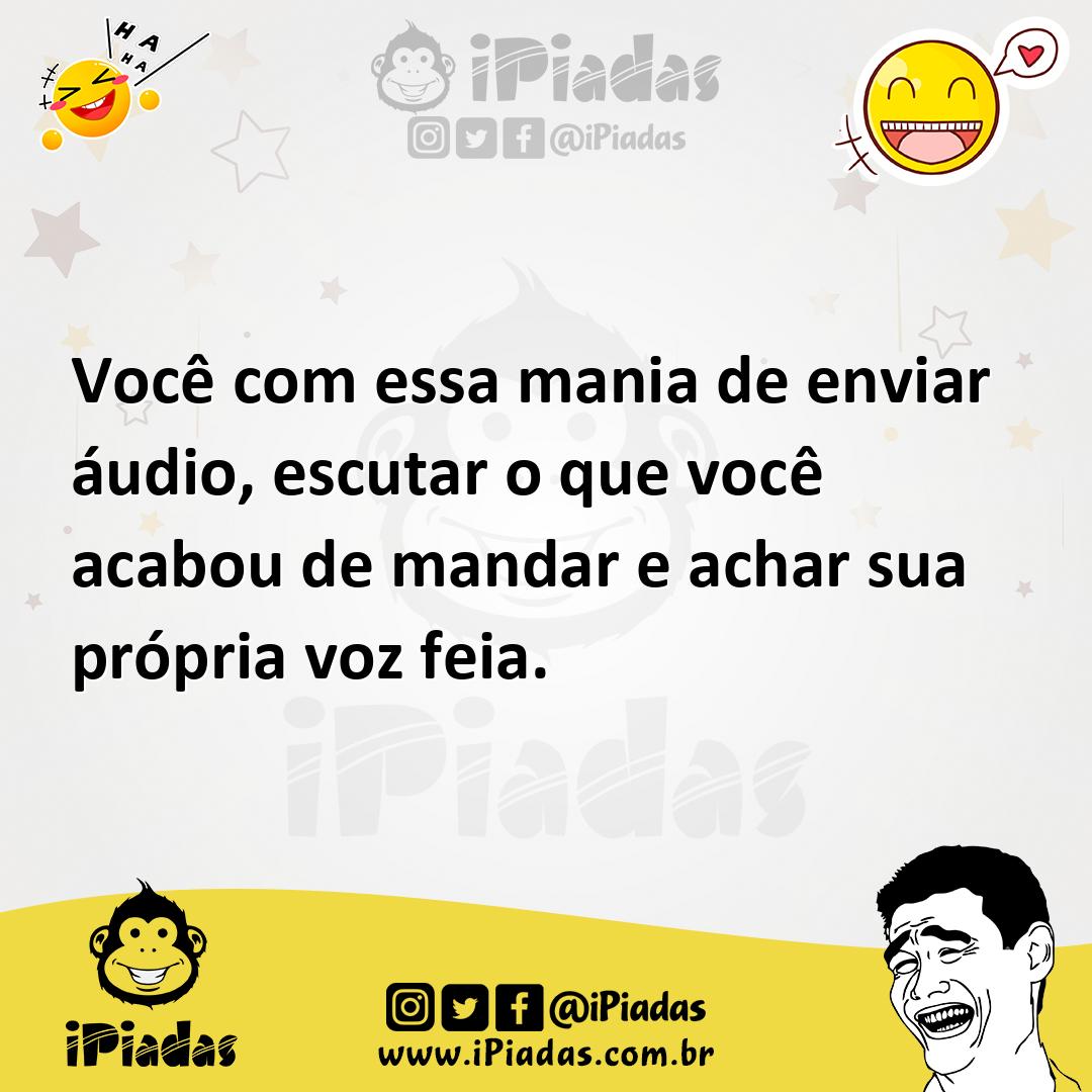 Ilustração de Você com essa mania de enviar áudio, escutar o que você acabou de mand... no iPiadas