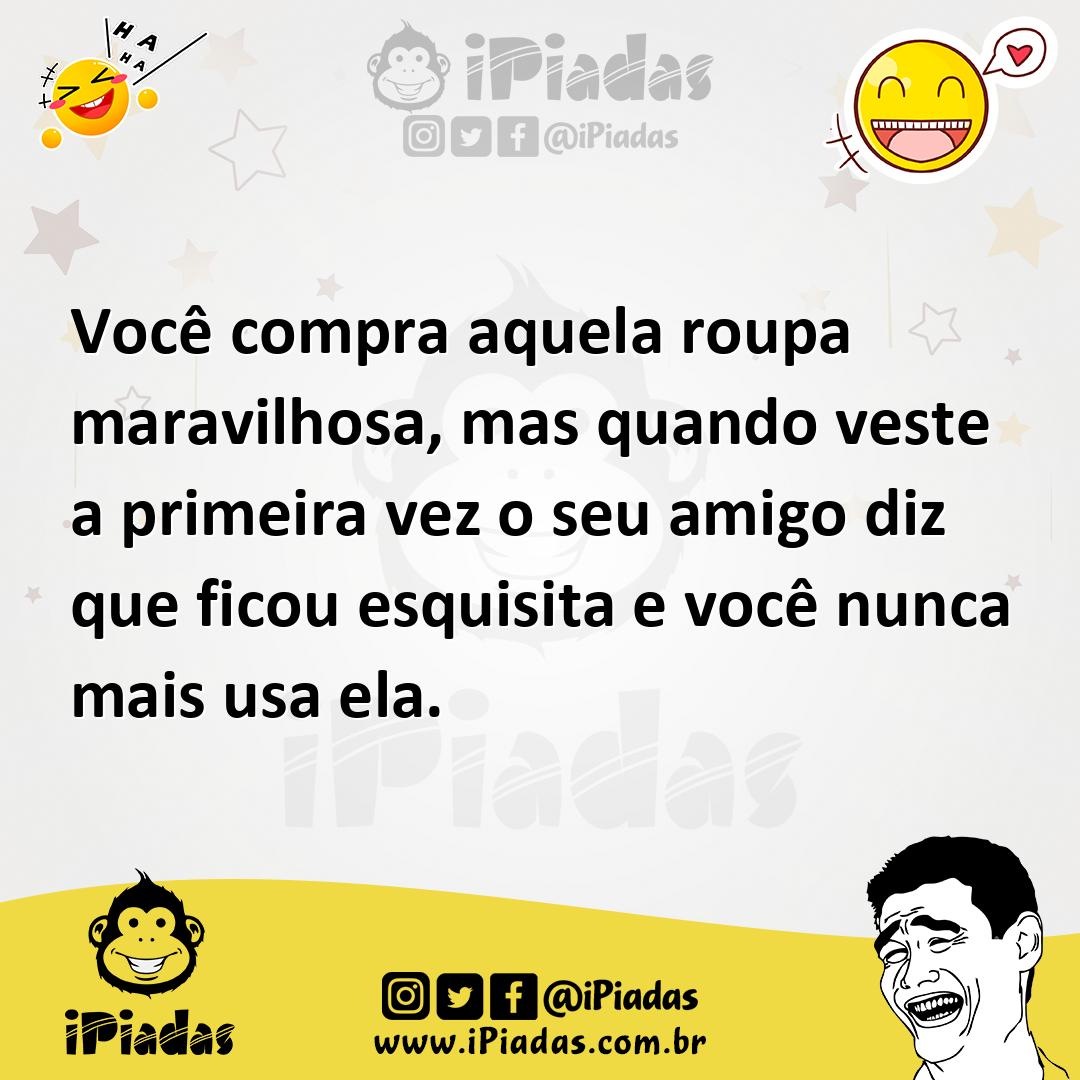 Ilustração de Você compra aquela roupa maravilhosa, mas quando veste a primeira vez... no iPiadas