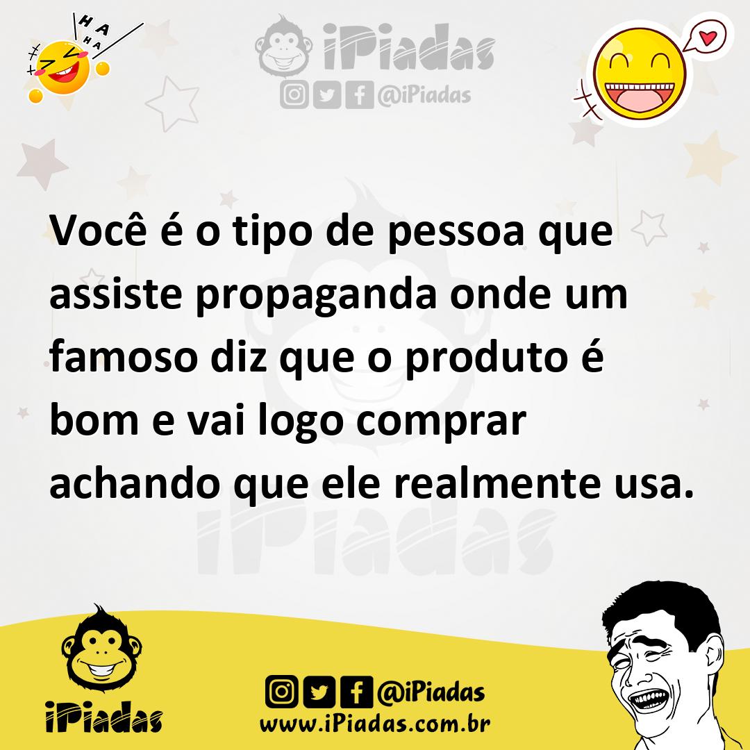Ilustração de Você é o tipo de pessoa que assiste propaganda onde um famoso diz que... no iPiadas