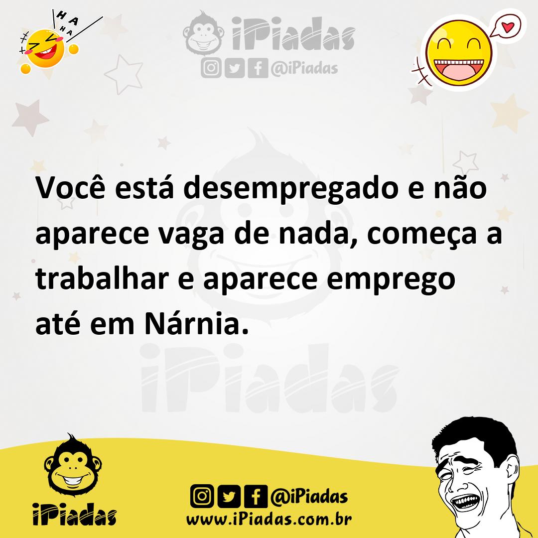 Ilustração de Você está desempregado e não aparece vaga de nada, começa a trabalhar... no iPiadas