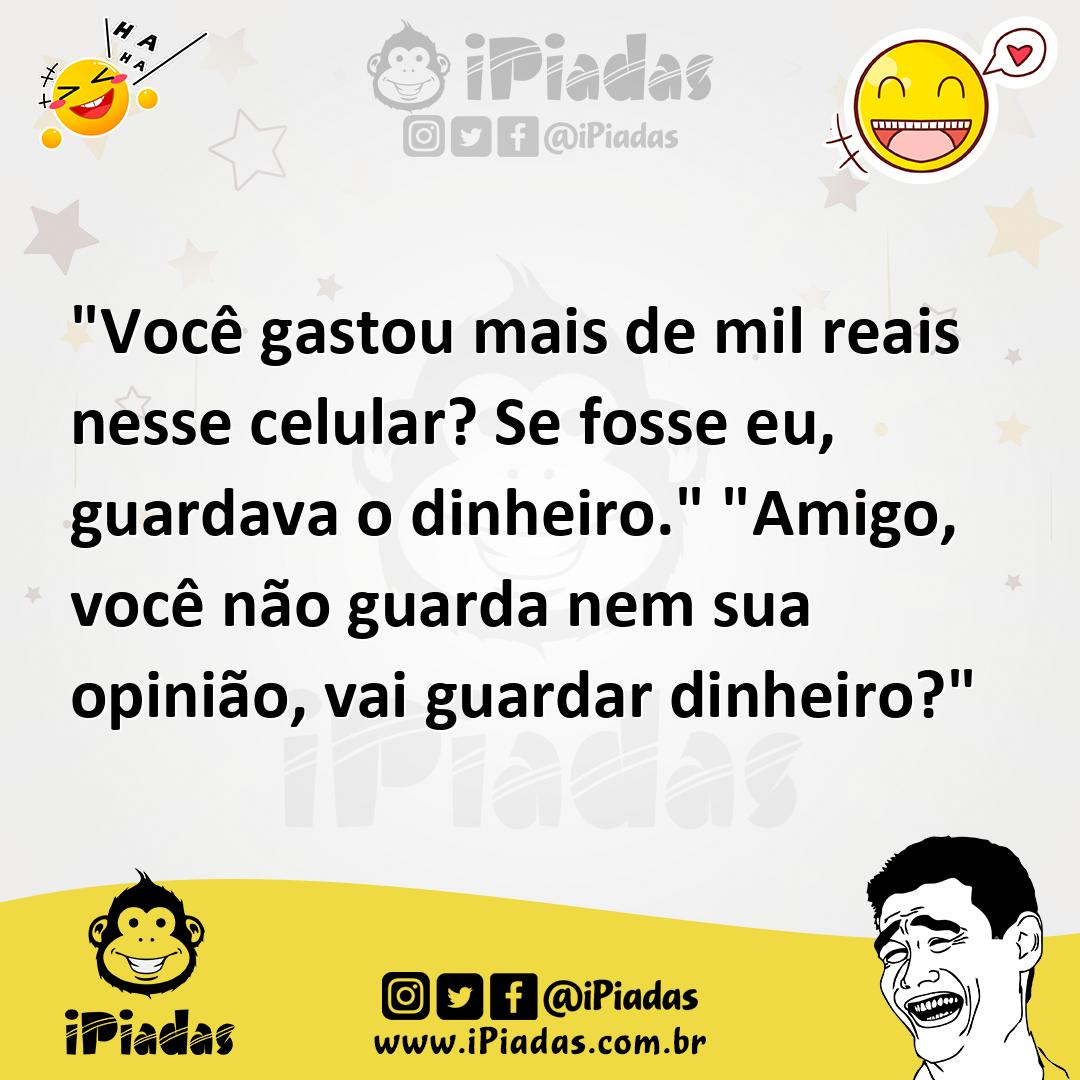 Ilustração de "Você gastou mais de mil reais nesse celular? Se fosse eu, guardava o... no iPiadas