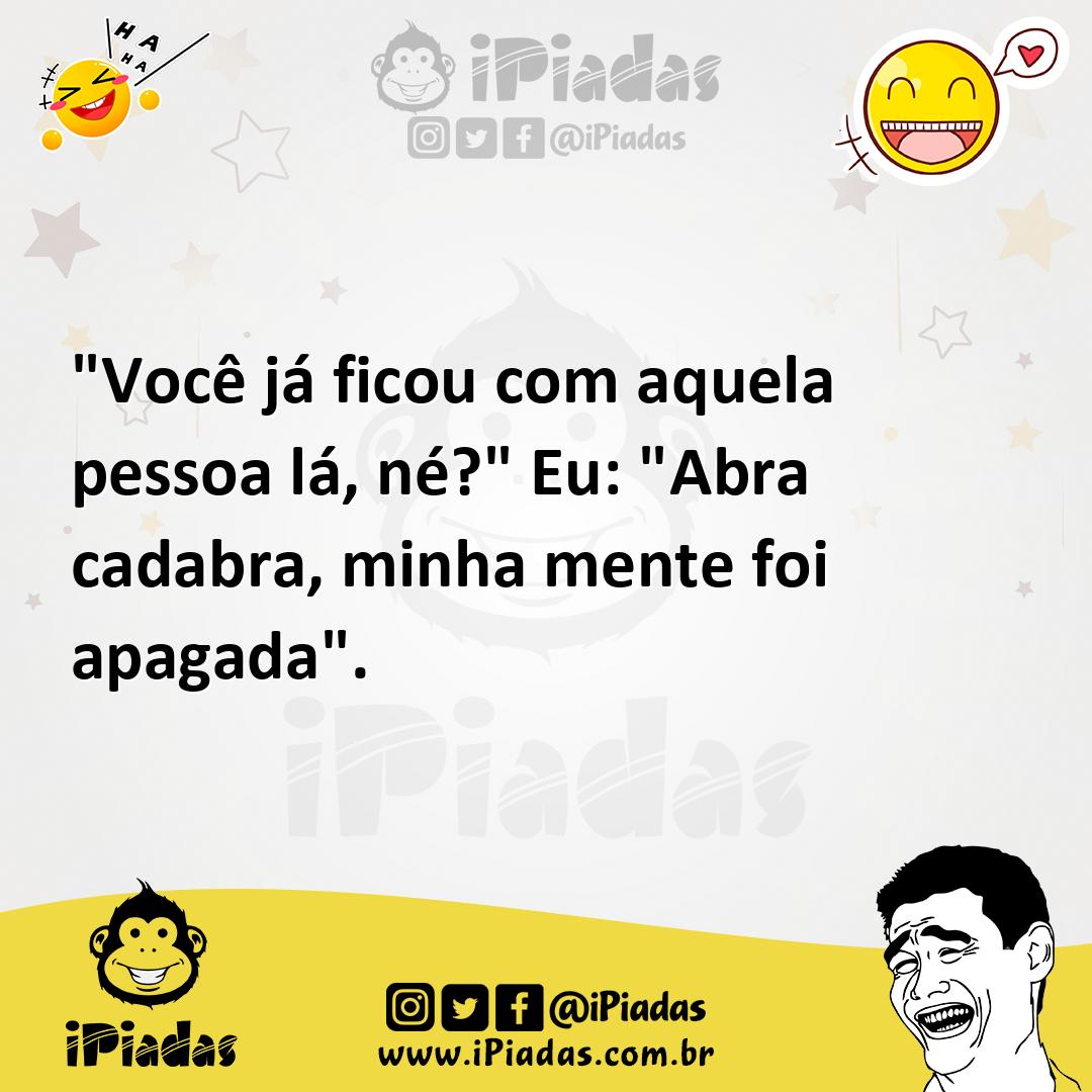 Ilustração de "Você já ficou com aquela pessoa lá, né?" Eu: "Abra cadabra, minha men... no iPiadas